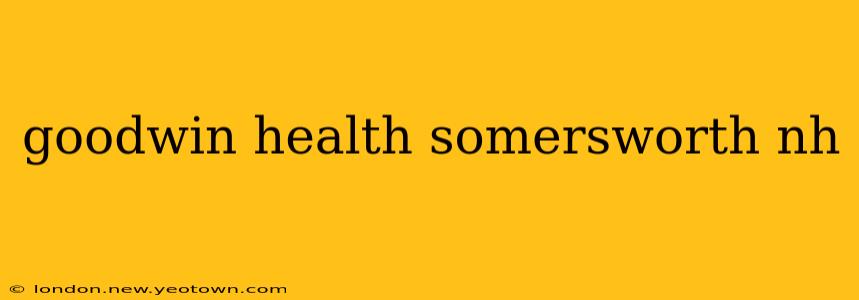 goodwin health somersworth nh
