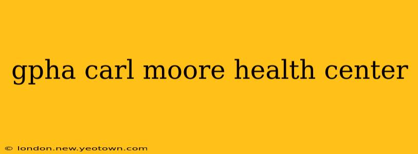 gpha carl moore health center