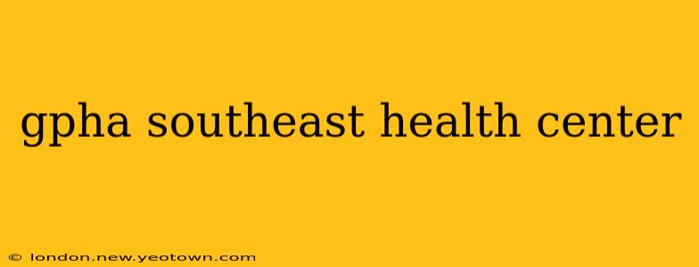 gpha southeast health center