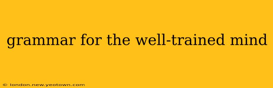 grammar for the well-trained mind