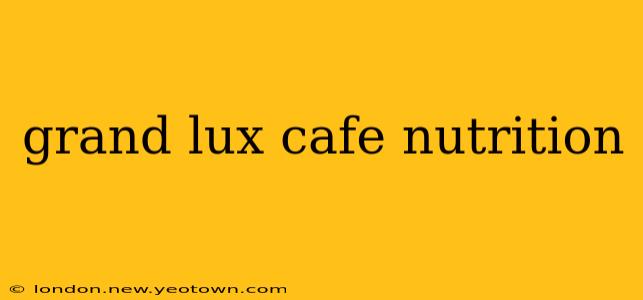 grand lux cafe nutrition