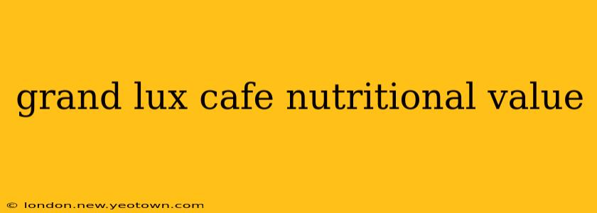 grand lux cafe nutritional value