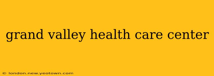 grand valley health care center