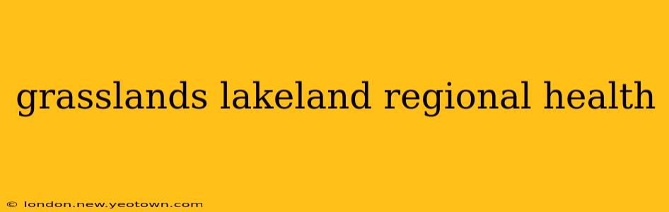 grasslands lakeland regional health