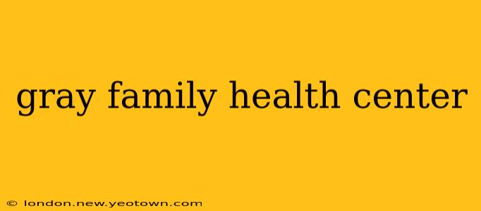 gray family health center