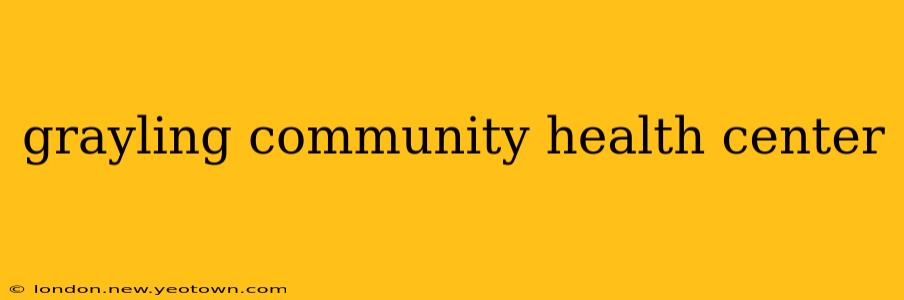 grayling community health center