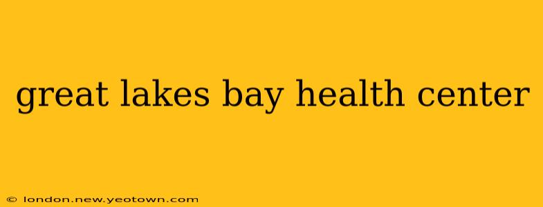 great lakes bay health center