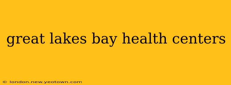 great lakes bay health centers