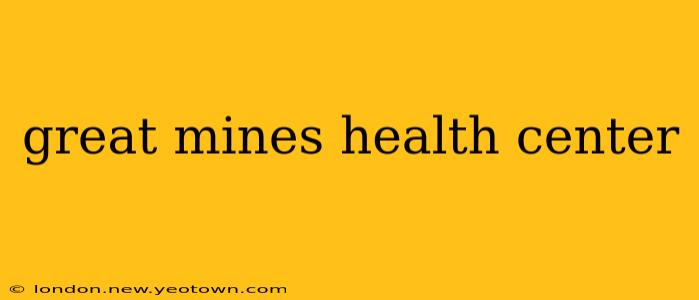 great mines health center