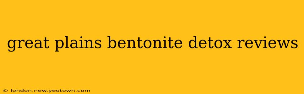 great plains bentonite detox reviews