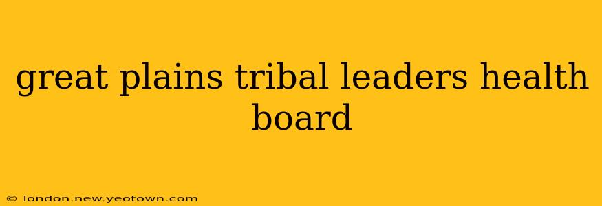 great plains tribal leaders health board