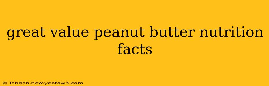 great value peanut butter nutrition facts