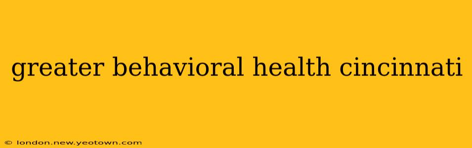 greater behavioral health cincinnati