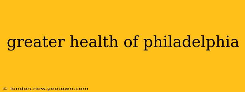 greater health of philadelphia
