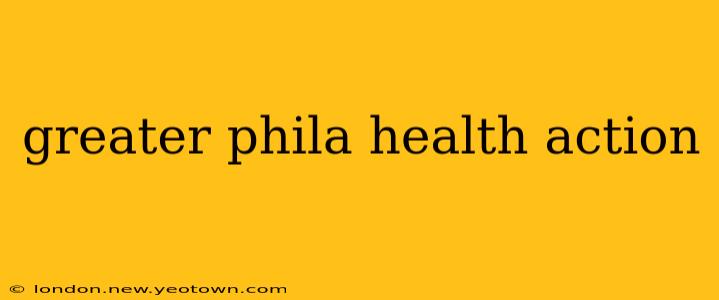 greater phila health action