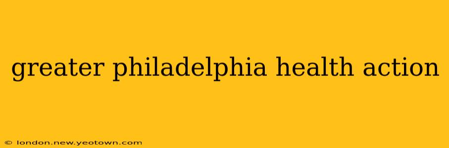 greater philadelphia health action