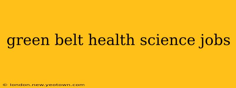 green belt health science jobs