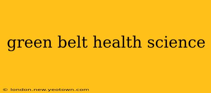 green belt health science