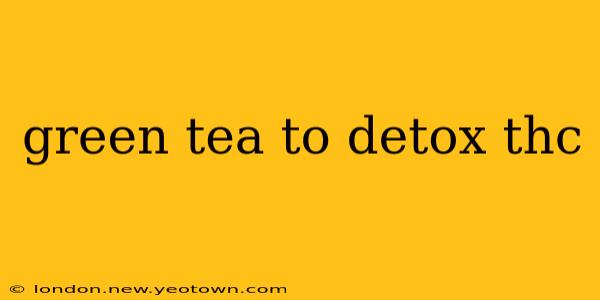 green tea to detox thc