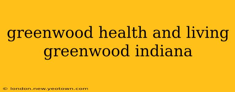 greenwood health and living greenwood indiana