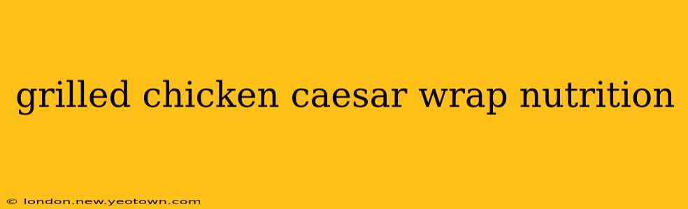grilled chicken caesar wrap nutrition