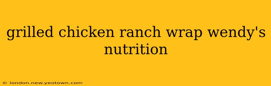 grilled chicken ranch wrap wendy's nutrition