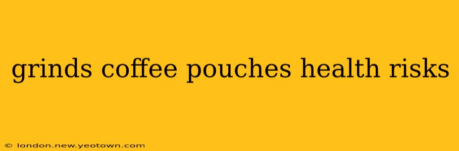 grinds coffee pouches health risks