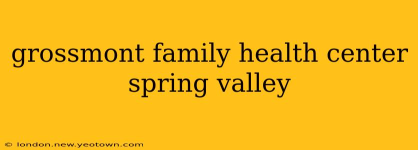 grossmont family health center spring valley