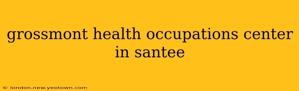 grossmont health occupations center in santee