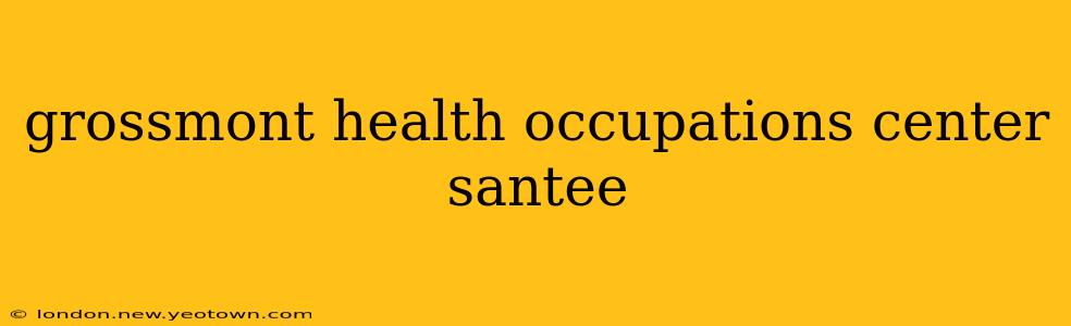 grossmont health occupations center santee