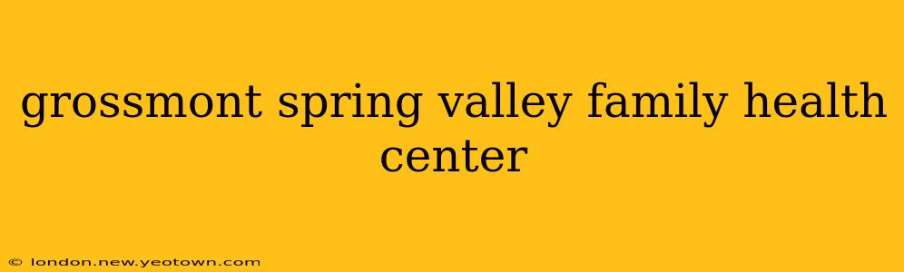 grossmont spring valley family health center