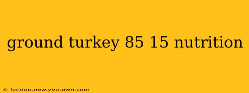 ground turkey 85 15 nutrition