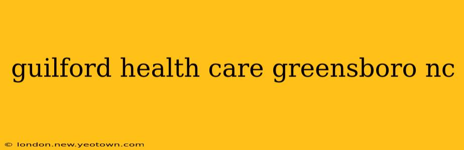 guilford health care greensboro nc