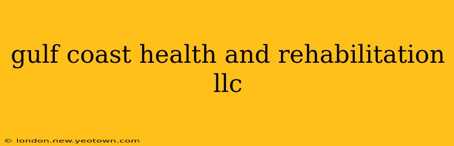 gulf coast health and rehabilitation llc