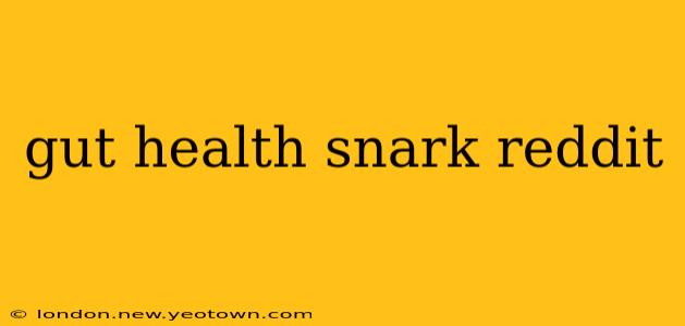 gut health snark reddit