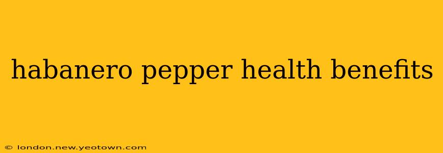habanero pepper health benefits