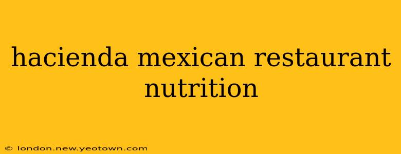 hacienda mexican restaurant nutrition