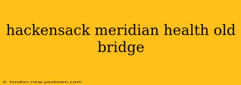 hackensack meridian health old bridge