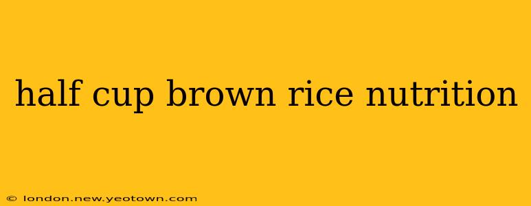 half cup brown rice nutrition