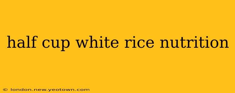 half cup white rice nutrition