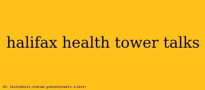 halifax health tower talks