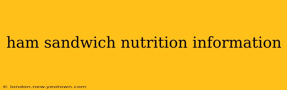 ham sandwich nutrition information