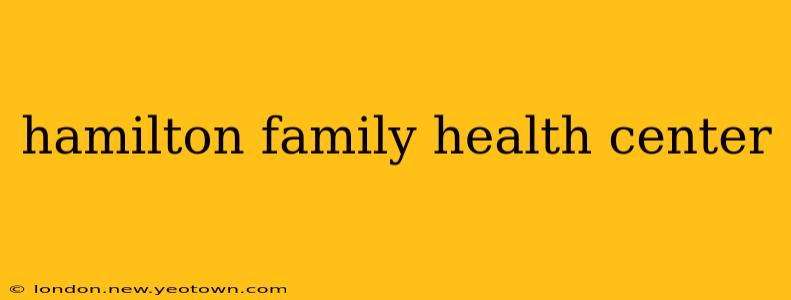 hamilton family health center