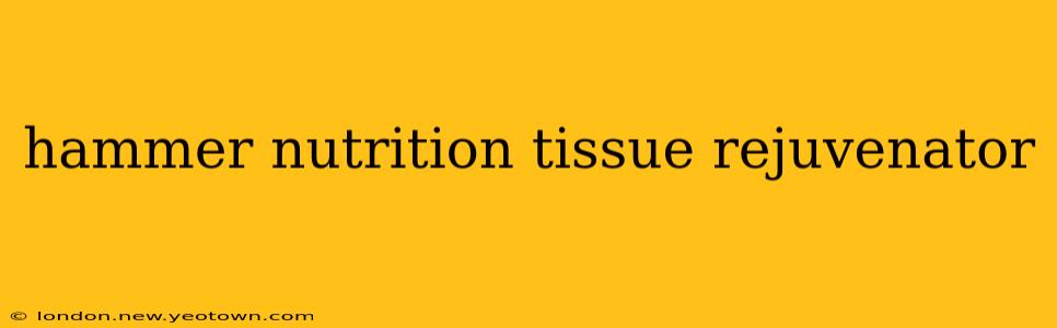 hammer nutrition tissue rejuvenator