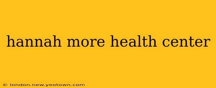 hannah more health center
