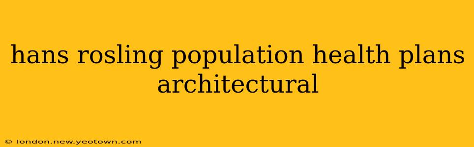 hans rosling population health plans architectural