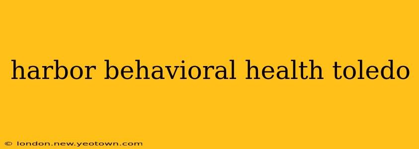 harbor behavioral health toledo