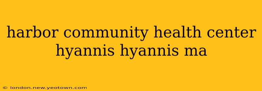 harbor community health center hyannis hyannis ma