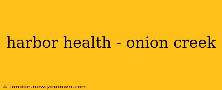 harbor health - onion creek