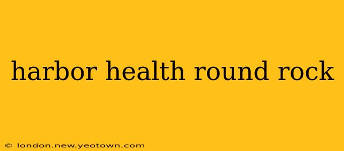 harbor health round rock